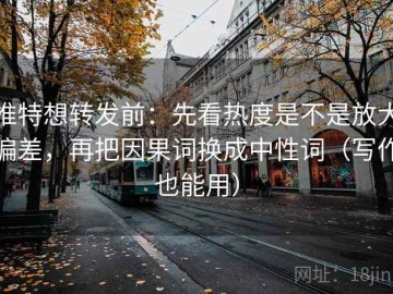 推特想转发前：先看热度是不是放大偏差，再把因果词换成中性词（写作也能用）
