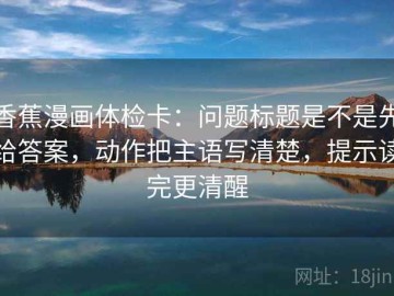 香蕉漫画体检卡：问题标题是不是先给答案，动作把主语写清楚，提示读完更清醒
