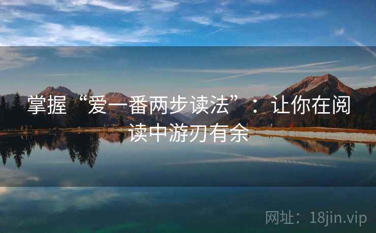 掌握“爱一番两步读法”：让你在阅读中游刃有余